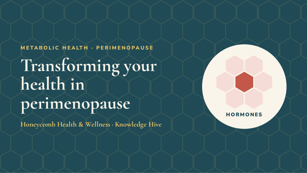 Transforming your health in perimenopause - Honeycomb Knowledge Hive