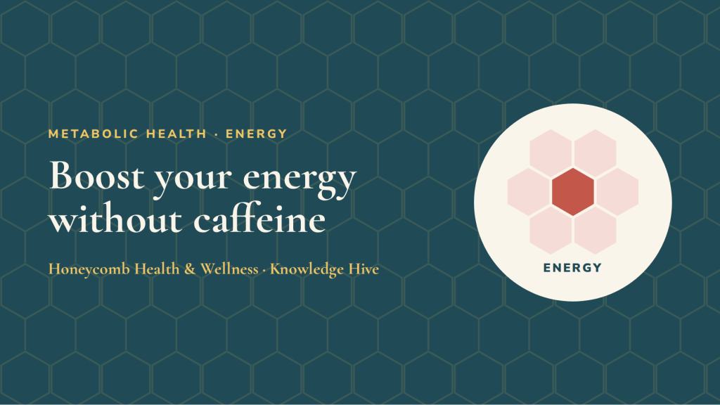 Boost your energy without caffeine - Honeycomb Knowledge Hive